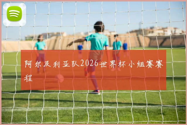 阿尔及利亚队2026世界杯小组赛赛程