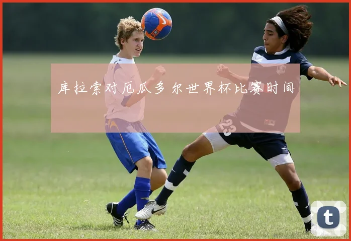 库拉索对厄瓜多尔世界杯比赛时间