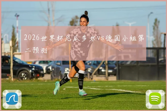 2026世界杯厄瓜多尔vs德国小组第二预测