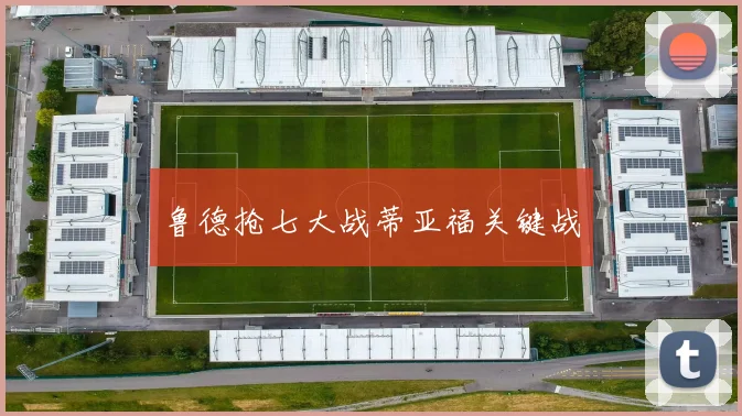 鲁德抢七大战蒂亚福关键战