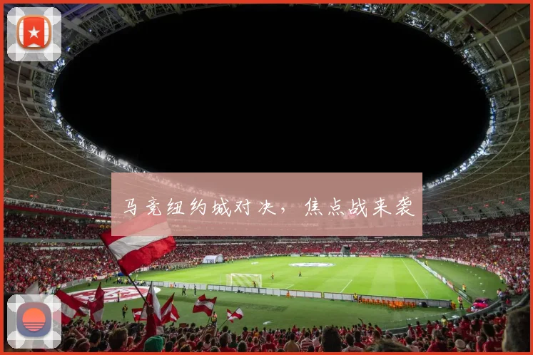 马竞纽约城对决，焦点战来袭