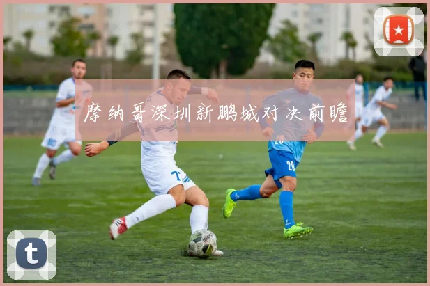摩纳哥深圳新鹏城对决前瞻