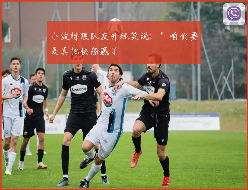 小波特跟队友开玩笑说：＂咱们要是真把快船赢了