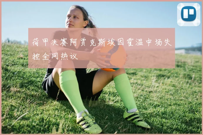 荷甲决赛阿贾克斯埃因霍温中场失控全网热议