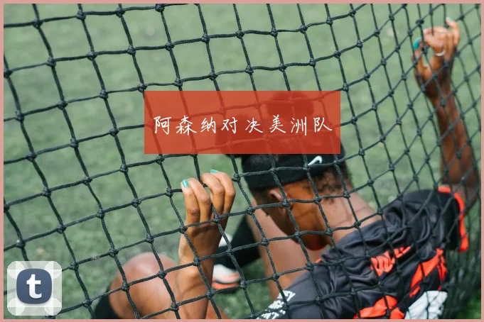 阿森纳对决美洲队