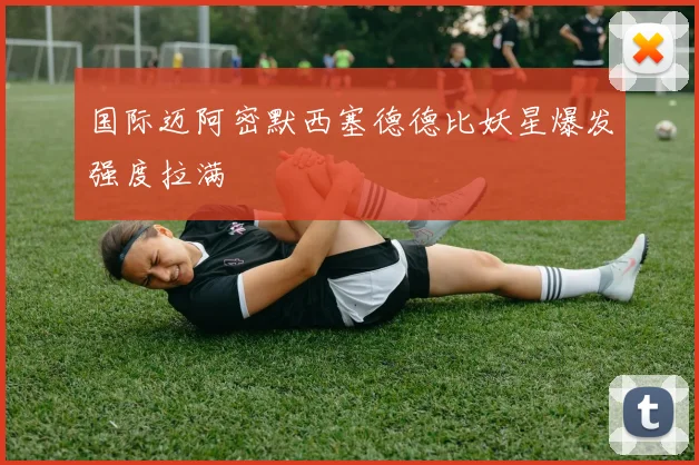 国际迈阿密默西塞德德比妖星爆发强度拉满