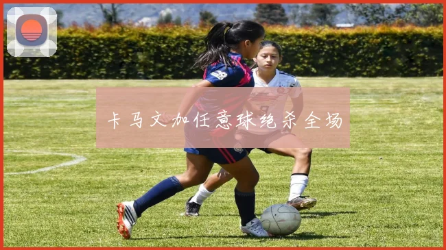 卡马文加任意球绝杀全场