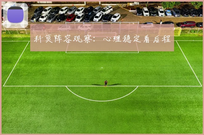 科莫阵容观察：心理稳定看后程