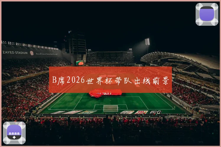 B席2026世界杯带队出线前景