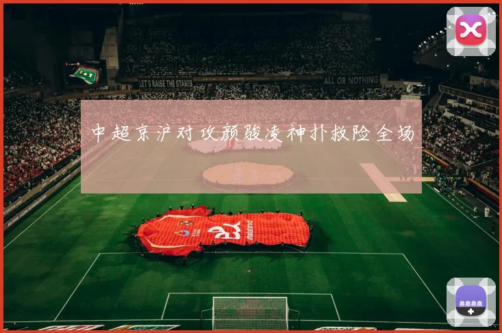 中超京沪对攻颜骏凌神扑救险全场